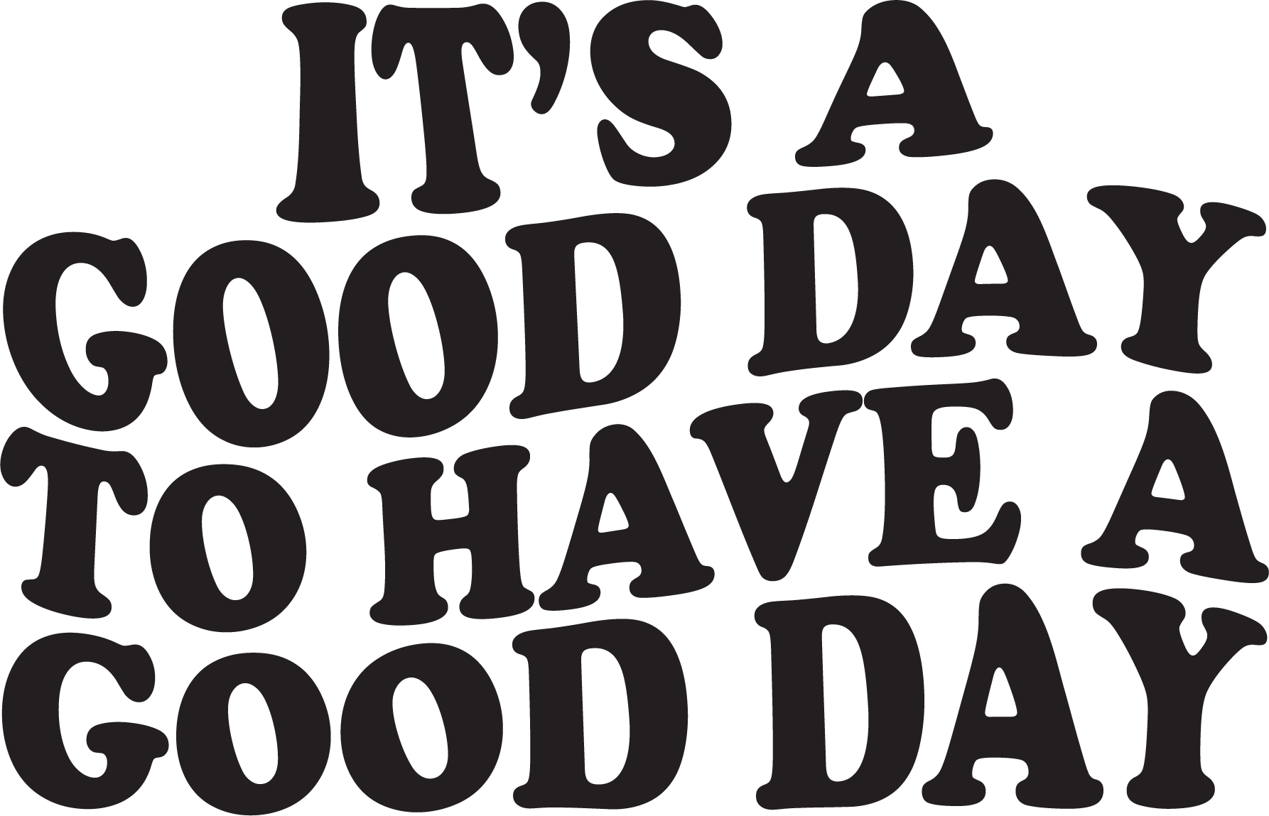 Its A Good Day To Have A Good Day